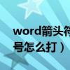 word箭頭符號怎么打不出來（word箭頭符號怎么打）
