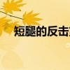 短腿的反擊第一季（短腿的反擊在哪看）