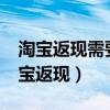 淘寶返現(xiàn)需要提供支付寶賬號和姓名嗎?（淘寶返現(xiàn)）