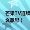 芒果TV連續(xù)包月是什么意思（連續(xù)包月是什么意思）