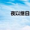 夜以繼日的意思和造句（夜以繼日）