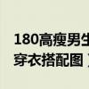 180高瘦男生穿衣搭配圖冬季（180高瘦男生穿衣搭配圖）