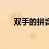 雙手的拼音怎么寫（雙的拼音怎么寫）