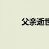 父親逝世（父親仙逝是什么意思）