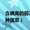 含碘高的前20種蔬菜和水果（含碘高的前20種蔬菜）