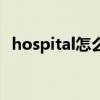 hospital怎么讀音發(fā)音（hospital怎么讀）