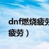 dnf燃燒疲勞史詩掉落率增加多少（dnf燃燒疲勞）
