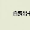 自費(fèi)出書要花多少錢（自費(fèi)出書）
