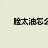 臉太油怎么辦學(xué)生黨（臉太油怎么辦）