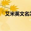 艾米英文名怎么寫(xiě)?（艾米英文名怎么寫(xiě)）