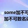 some加不可數(shù)名詞前面用is還是are（some加不可數(shù)名詞用is）