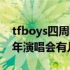 tfboys四周年演唱會(huì)有幾場(chǎng)了(tfboys四周年演唱會(huì)有幾場(chǎng)) tfboys四周年演唱會(huì)有幾場(chǎng)了(tfboys四周年演唱會(huì)有幾場(chǎng))