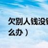 欠別人錢沒(méi)錢還怎么辦?（欠別人錢沒(méi)錢還怎么辦）