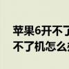 蘋果6開不了機(jī)怎么辦充電沒反應(yīng)（蘋果6開不了機(jī)怎么辦啊）
