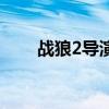 戰(zhàn)狼2導(dǎo)演組人員名單（戰(zhàn)狼2導(dǎo)演）