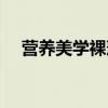 營(yíng)養(yǎng)美學(xué)裸藻的功效與作用（營(yíng)養(yǎng)美學(xué)）