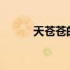 天蒼蒼的意思?（天蒼蒼的意思）