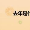 去年是什么年?。ㄈツ晔鞘裁茨辏? title=