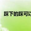 踩下的踩可以組什么詞（踩下可以組詞嗎）