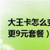 大王卡怎么變更9元套餐業(yè)務(wù)（大王卡怎么變更9元套餐）