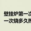 壁掛爐第一次啟動要多久暖氣才熱（壁掛爐第一次燒多久熱）