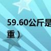 59.60公斤是多少斤體重（60公斤是多少斤體重）