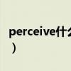 perceive什么意思?。╬erspective什么意思）