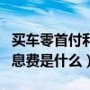 買車零首付利息費(fèi)是什么意思（買車零首付利息費(fèi)是什么）
