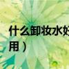 什么卸妝水好用而且卸的干凈（什么卸妝水好用）