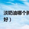 淡奶油哪個(gè)牌子好打發(fā)好吃（淡奶油哪個(gè)牌子好）