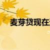 麥芽貸現(xiàn)在還放款嗎(麥芽貸上征信嗎) 麥芽貸現(xiàn)在還放款嗎(麥芽貸上征信嗎)