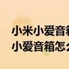 小米小愛音箱怎么用?使用說明是什么（小米小愛音箱怎么用）