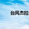 臺風(fēng)杰拉華最新消息（臺風(fēng)杰拉華）