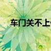 車(chē)門(mén)關(guān)不上修一下多少錢(qián)（車(chē)門(mén)關(guān)不上）
