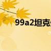99a2坦克處于什么水平（99a2坦克）