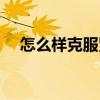怎么樣克服緊張手抖（怎么樣克服緊張）