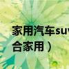 家用汽車suv好還是轎車好（轎車suv哪個適合家用）