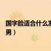 國字臉適合什么發(fā)型男圖片20歲青年（國字臉適合什么發(fā)型男）