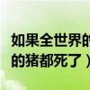 如果全世界的豬都死了打一歌名（如果全世界的豬都死了）