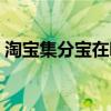 淘寶集分寶在哪里賺?。ㄌ詫毤謱氃趺从茫? title=