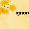 ignore的adj形式(ignored) ignore的adj形式(ignored)