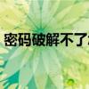 密碼破解不了怎么辦（破解密碼后顯示密碼）