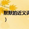 默默的近義詞是什么詞（默默的近義詞是什么）