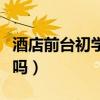 酒店前臺(tái)初學(xué)者難嗎視頻（酒店前臺(tái)初學(xué)者難嗎）