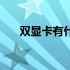 雙顯卡有什么用途（雙顯卡有什么用）