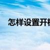 怎樣設(shè)置開機(jī)密碼?（怎么樣設(shè)開機(jī)密碼）