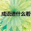 成語(yǔ)進(jìn)什么若什么成語(yǔ)（進(jìn)什么若什么成語(yǔ)）