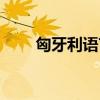 匈牙利語(yǔ)言是什么語(yǔ)言（匈牙利語(yǔ)）