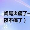 闌尾炎痛了一夜不痛了怎么辦（闌尾炎痛了一夜不痛了）