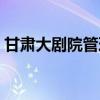 甘肅大劇院管理有限責(zé)任公司（甘肅大劇院）